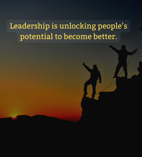 Leadership is unlocking people’s potential to become better.