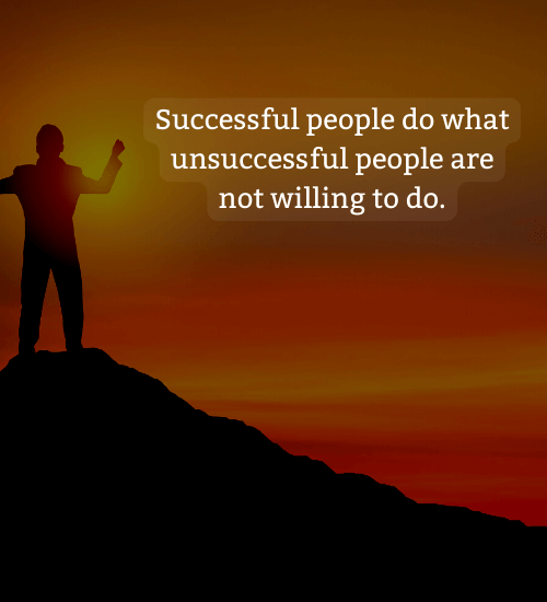 Successful people do what unsuccessful people are not willing to do. - personal development quotes