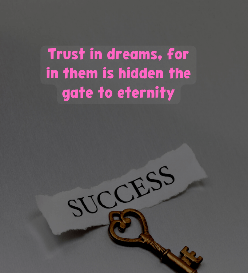 Trust in dreams, for in them is hidden the gate to eternity