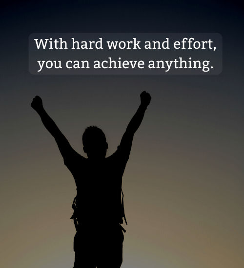 With hard work and effort, you can achieve anything. - Quotes about determination