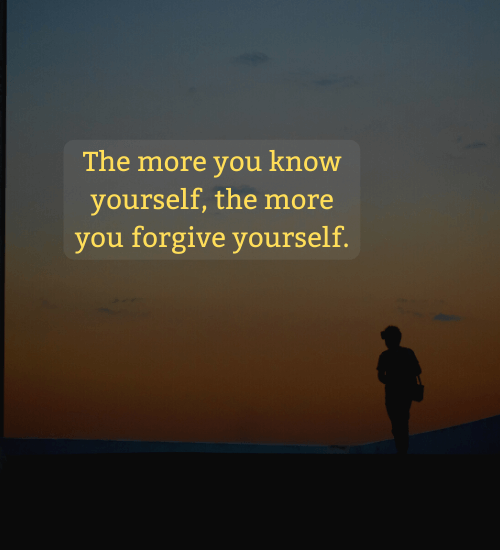 The more you know yourself, the more you forgive yourself. - Quotes about forgiveness