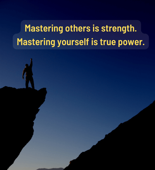 Mastering others is strength. Mastering yourself is true power.