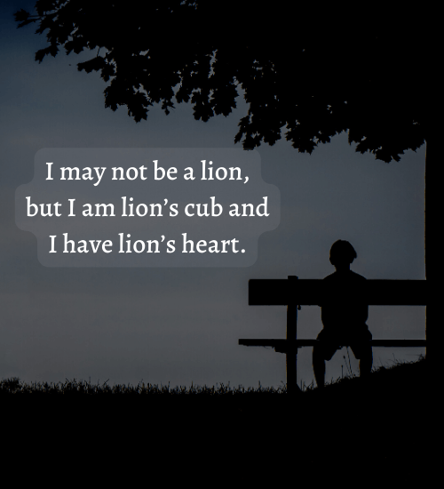 I may not be a lion, but I am lion’s cub and I have lion’s heart. - attitude powerful lion quotes