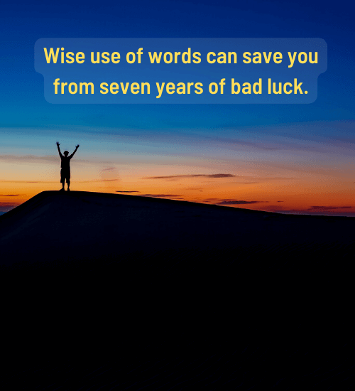 Wise use of words can save you from seven years of bad luck.