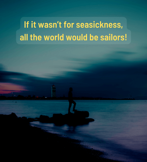 If it wasn’t for seasickness, all the world would be sailors! - Charles Darwin quotes