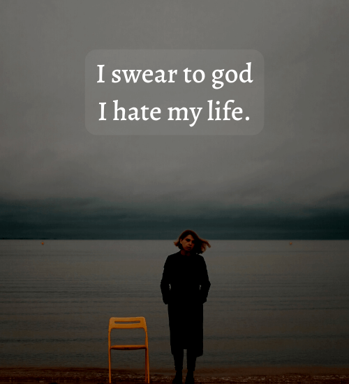 I swear to god I hate my life. - i hate my life quotes