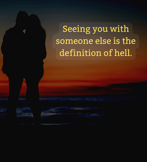 Seeing you with someone else is the definition of hell. - one sided effort relationship quotes