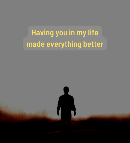 Having you in my life made everything better. - people talking behind your back quotes