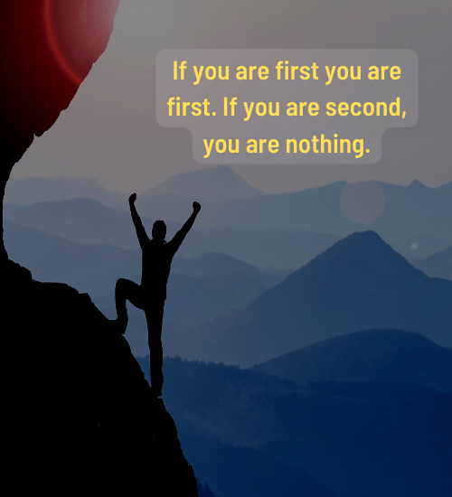If you are first you are first. If you are second, you are nothing. - success is no accident quotes