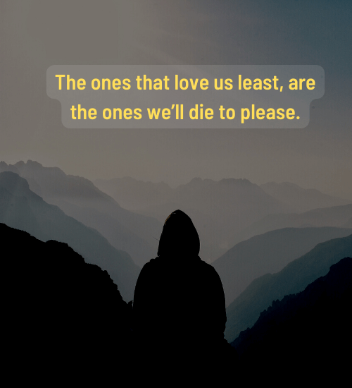 The ones that love us least, are the ones we’ll die to please. - toxic parents quotes
