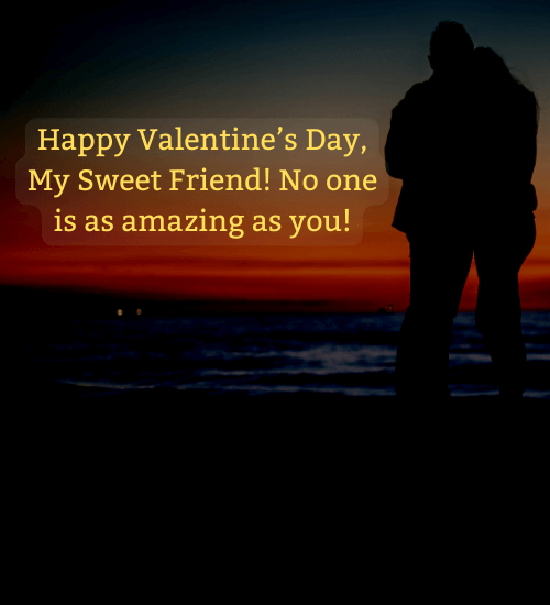 Happy Valentine’s Day, My Sweet Friend! No one is as amazing as you! - valentine's day quotes