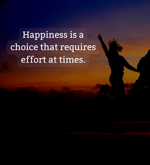 Happiness is a choice that requires effort at times. - choose happiness quotes