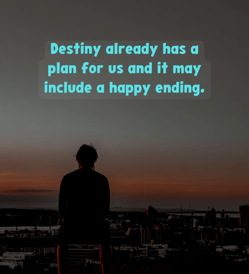 Destiny already has a plan for us and it may include a happy ending.