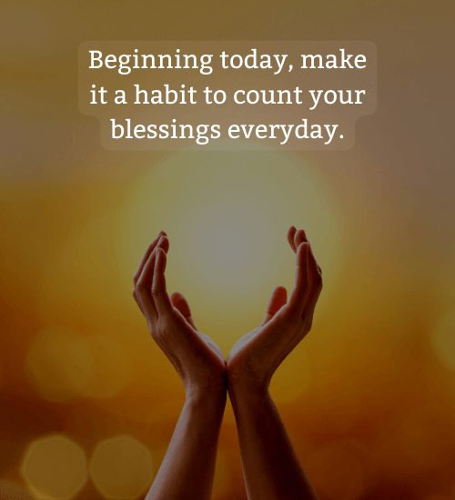 Beginning today, make it a habit to count your blessings everyday. - feeling blessed quotes