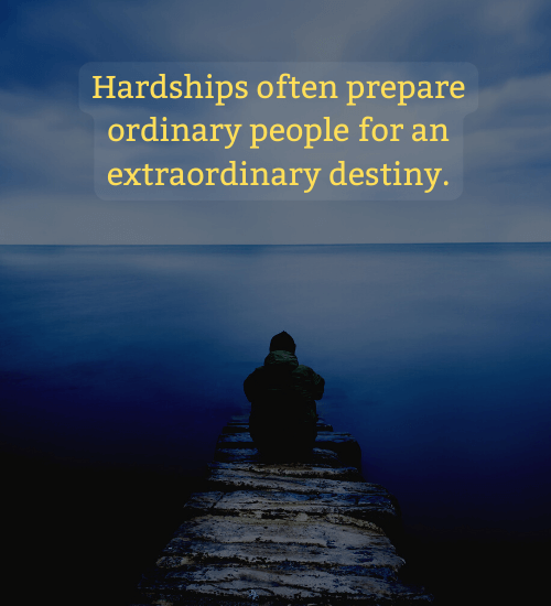 Hardships often prepare ordinary people for an extraordinary destiny. - i m not okay quotes