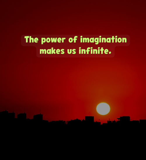 The power of imagination makes us infinite.