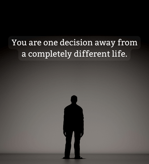 You are one decision away from a completely different life. - life sucks quotes