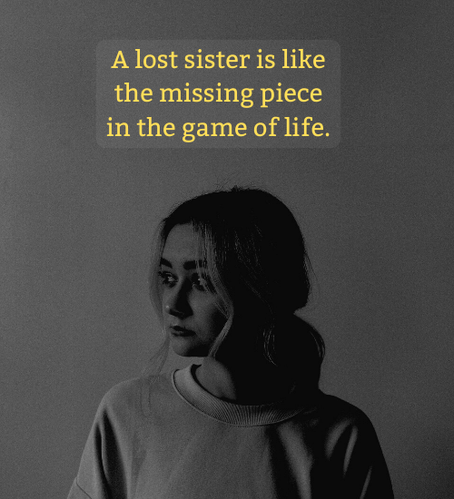A lost sister is like the missing piece in the game of life. - rest in peace sister death quotes