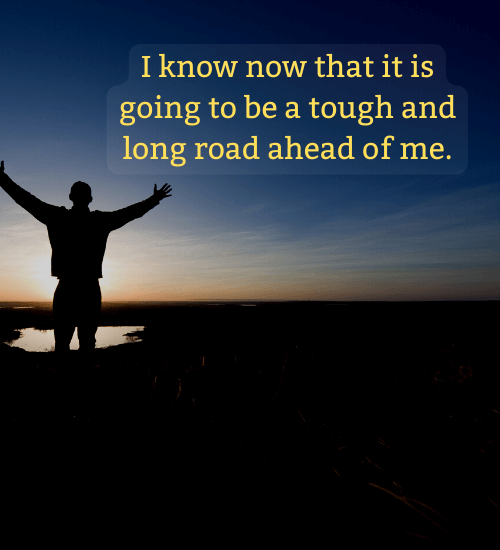 I know now that it is going to be a tough and long road ahead of me. - road to success quotes