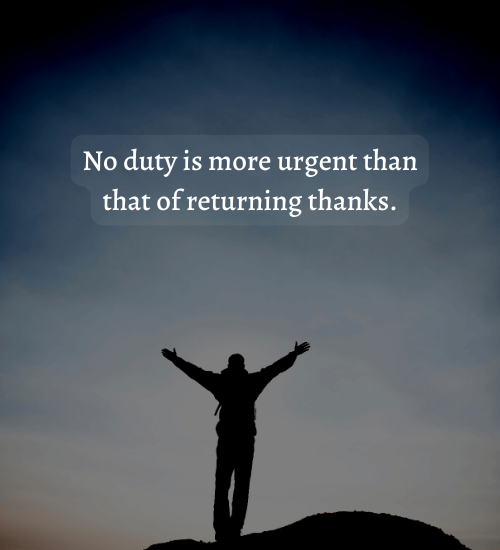No duty is more urgent than that of returning thanks. - Thankful and blessed quotes