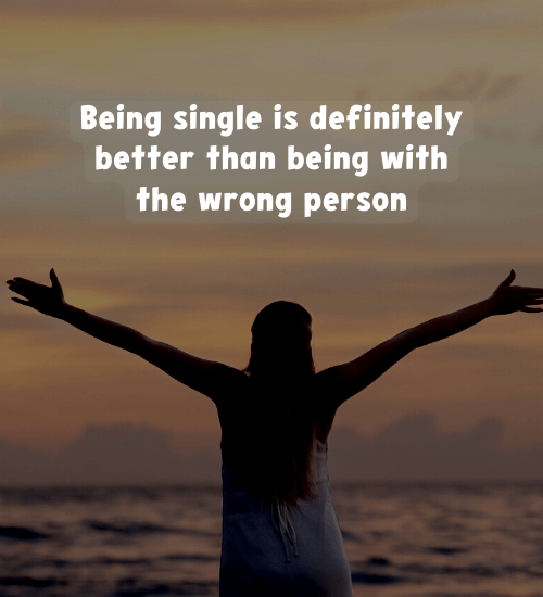 Being single is definitely better than being with the wrong person - single life quotes
