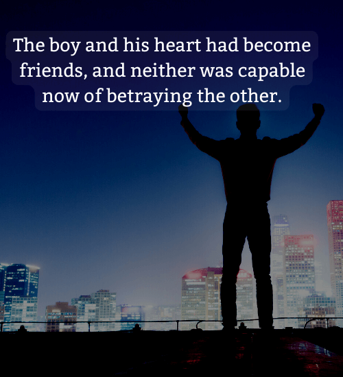 The boy and his heart had become friends, and neither was capable now of betraying the other.