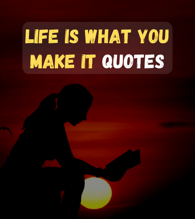 life is what you make it quotes