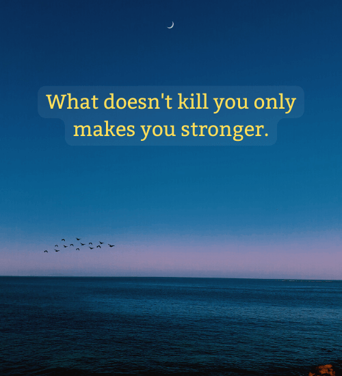 What doesn't kill you only makes you stronger. - facts of life quotes
