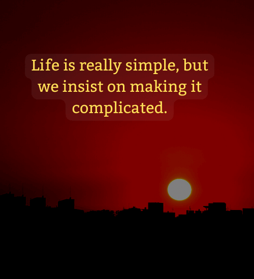 Life is really simple, but we insist on making it complicated. - life is pain quotes