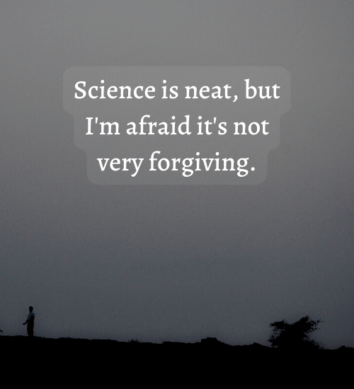 Science is neat, but I'm afraid it's not very forgiving. - stranger life quotes