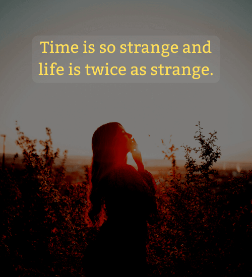Time is so strange and life is twice as strange. - stranger life quotes