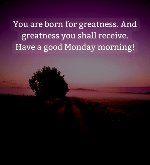 You are born for greatness. And greatness you shall receive. - good morning blessings images and quotes