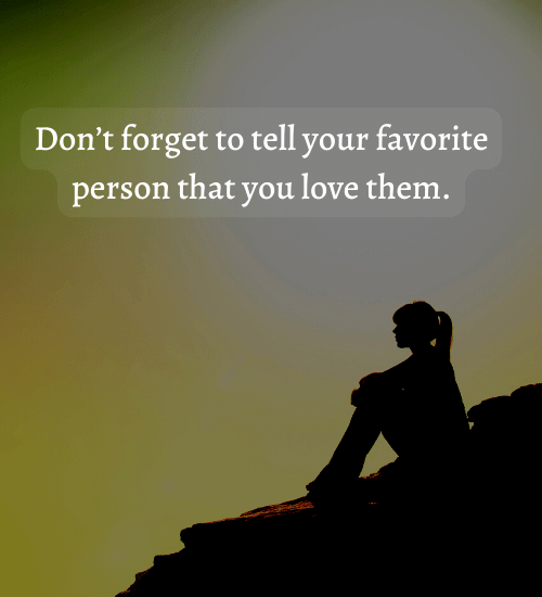 Don’t forget to tell your favorite person that you love them.