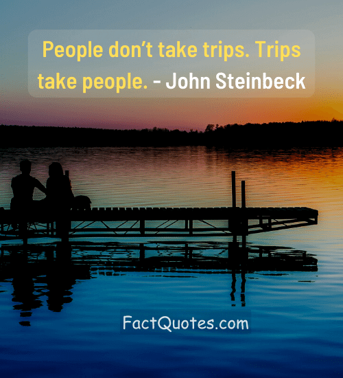 People don’t take trips. Trips take people. - lake life quotes