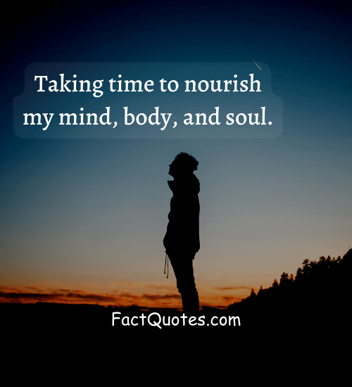 Taking time to nourish my mind, body, and soul. - quotes about focusing on yourself