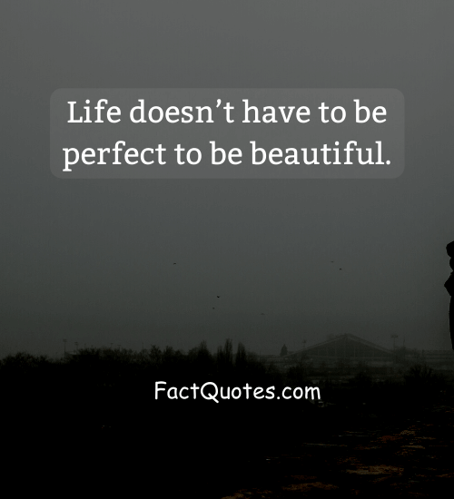 Life doesn’t have to be perfect to be beautiful. - quotes about focusing on yourself