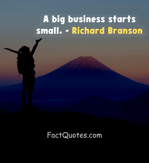 A big business starts small. - Richard Branson - support small business quotes