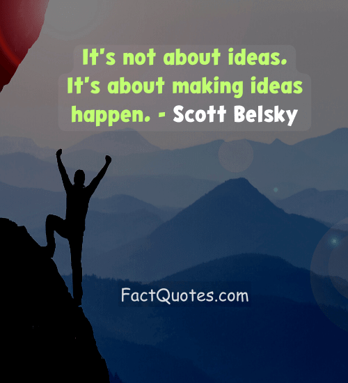 It's not about ideas. It's about making ideas happen. - Scott Belsky - support small business quotes