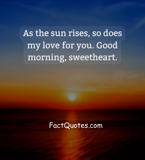 As the sun rises, so does my love for you. Good morning, sweetheart. - heart touching good morning love quotes